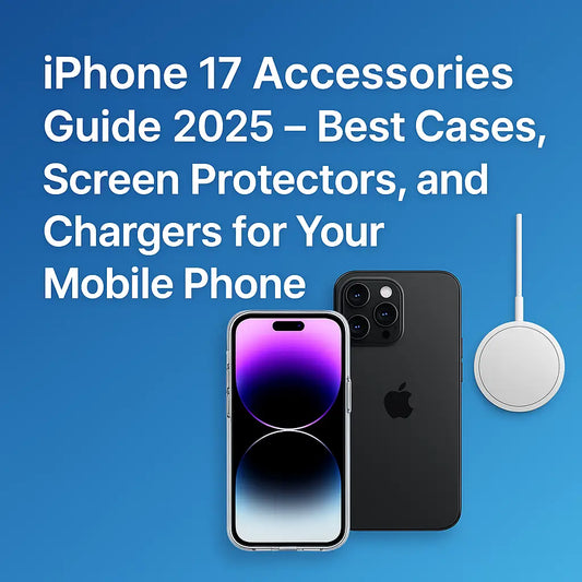 iPhone 17 Accessories Guide 2025 – Best Cases Screen Protectors and Chargers for Your Mobile Phone mobile phone screen